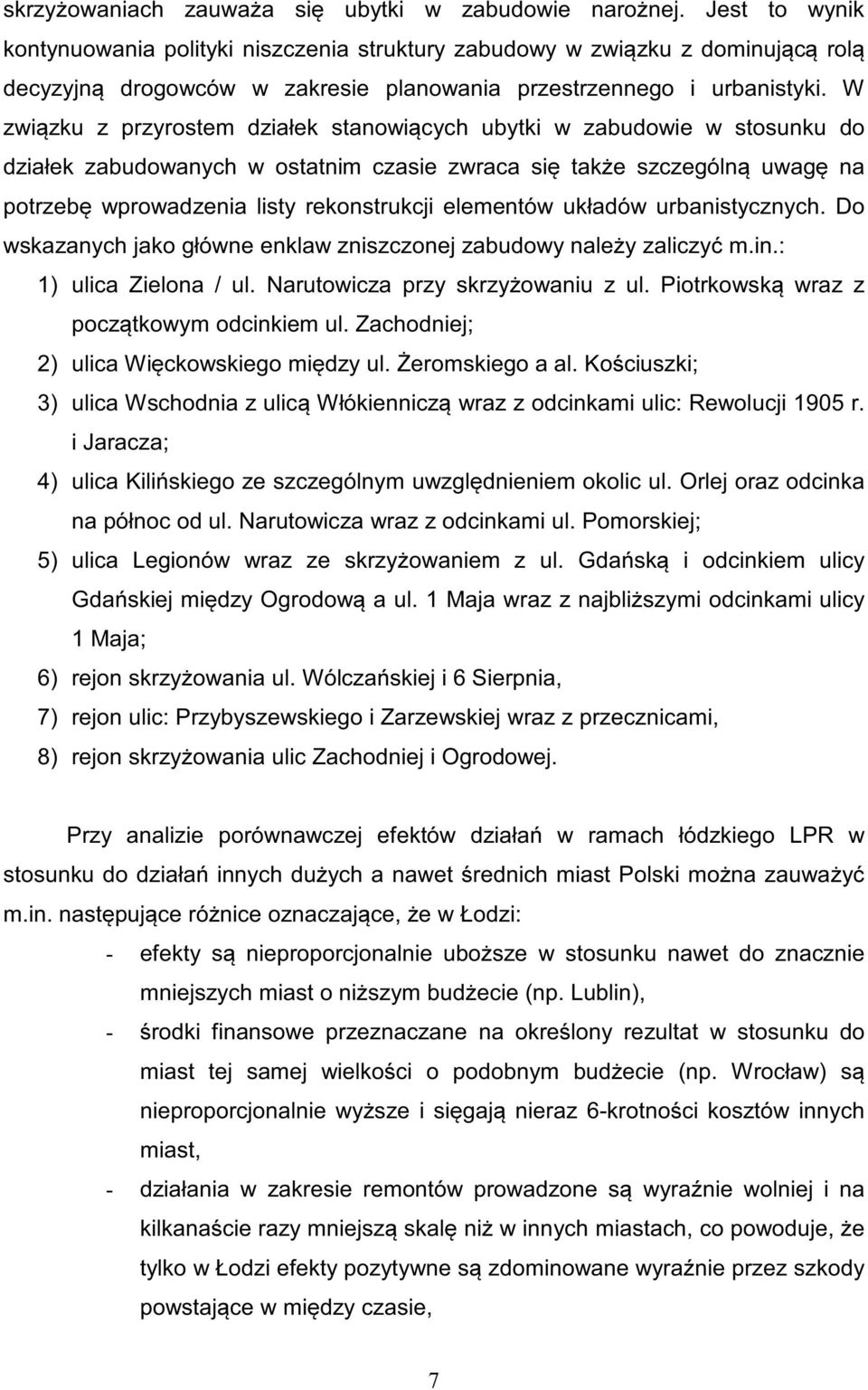 W związku z przyrostem działek stanowiących ubytki w zabudowie w stosunku do działek zabudowanych w ostatnim czasie zwraca się także szczególną uwagę na potrzebę wprowadzenia listy rekonstrukcji