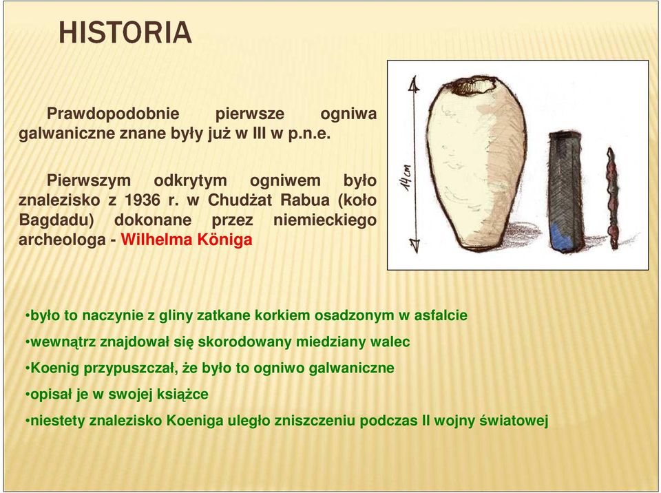 zatkane korkiem osadzonym w asfalcie wewnątrz znajdował się skorodowany miedziany walec Koenig przypuszczał, Ŝe było to