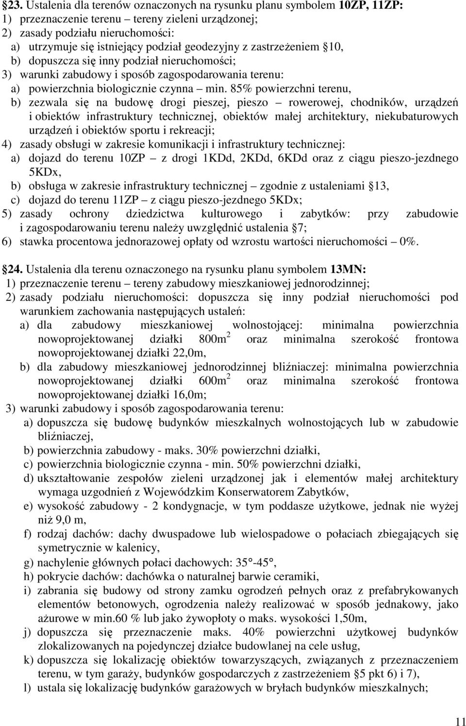 85% powierzchni terenu, b) zezwala się na budowę drogi pieszej, pieszo rowerowej, chodników, urządzeń i obiektów infrastruktury technicznej, obiektów małej architektury, niekubaturowych urządzeń i