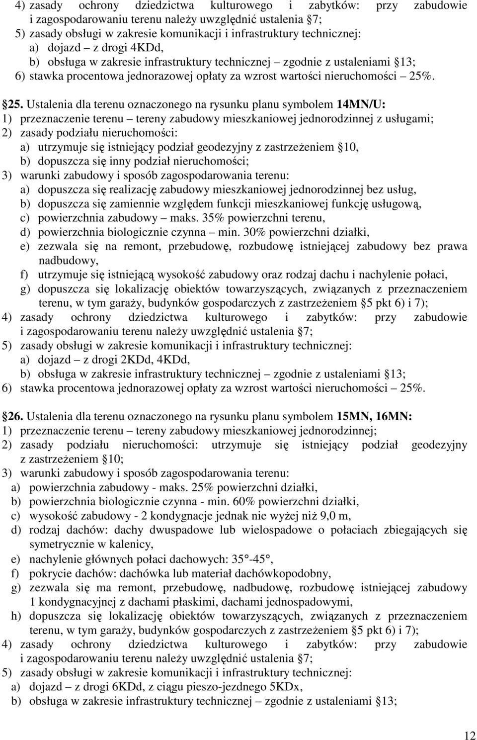 istniejący podział geodezyjny z zastrzeŝeniem 10, b) dopuszcza się inny podział nieruchomości; a) dopuszcza się realizację zabudowy mieszkaniowej jednorodzinnej bez usług, b) dopuszcza się zamiennie