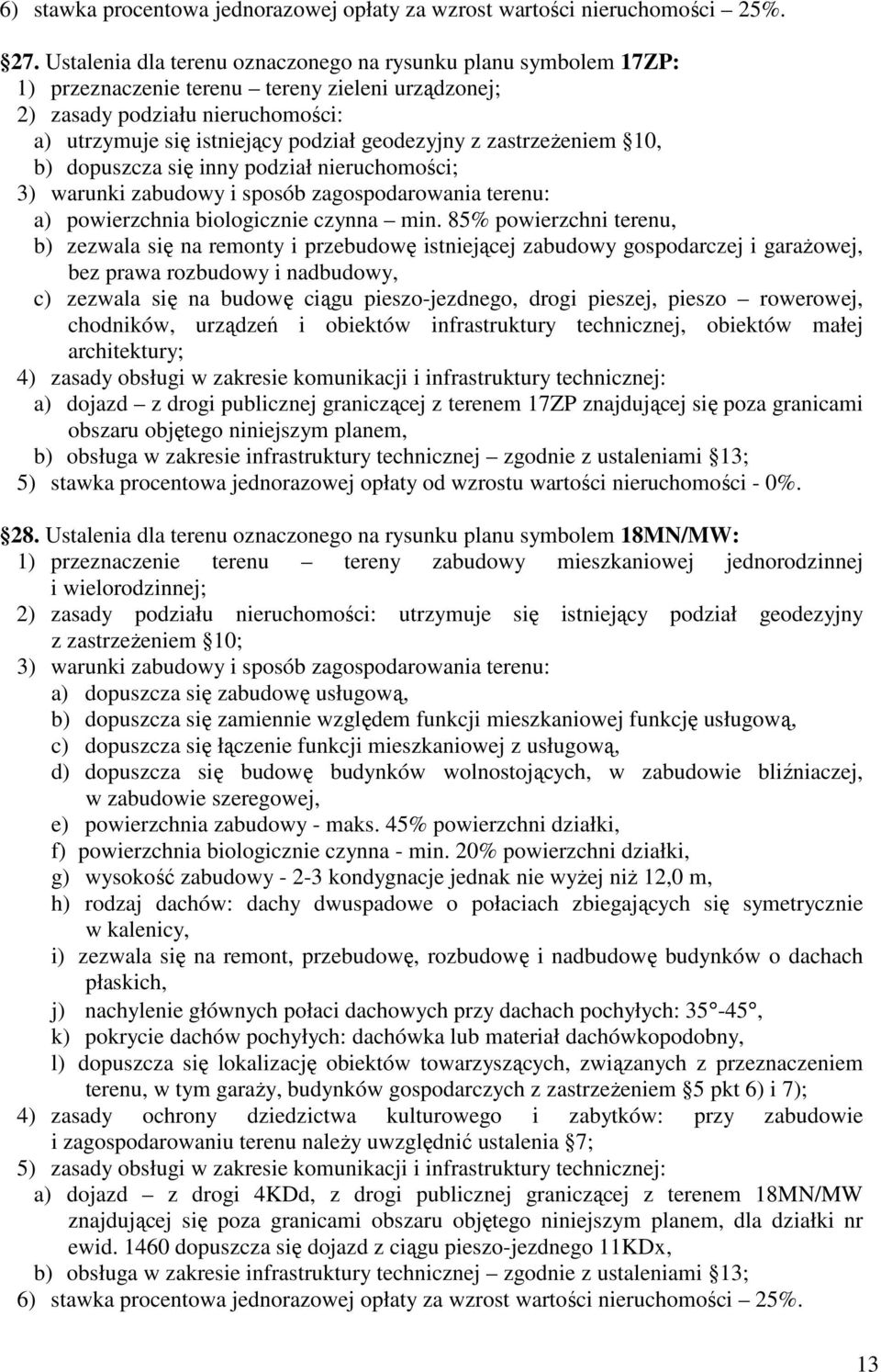 85% powierzchni terenu, b) zezwala się na remonty i przebudowę istniejącej zabudowy gospodarczej i garaŝowej, bez prawa rozbudowy i nadbudowy, c) zezwala się na budowę ciągu pieszo-jezdnego, drogi