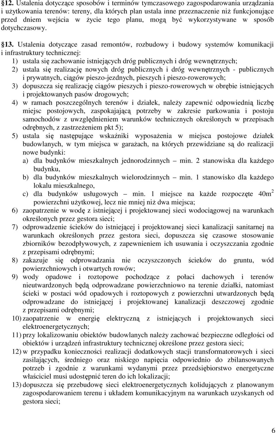 Ustalenia dotyczące zasad remontów, rozbudowy i budowy systemów komunikacji i infrastruktury technicznej: 1) ustala się zachowanie istniejących dróg publicznych i dróg wewnętrznych; 2) ustala się