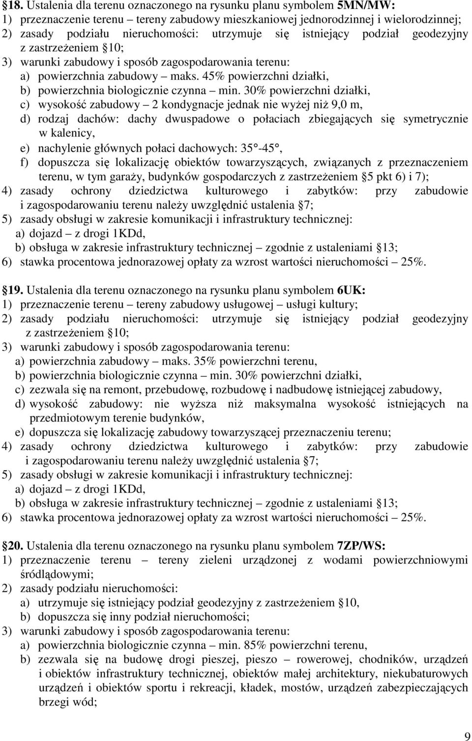 30% powierzchni działki, c) wysokość zabudowy 2 kondygnacje jednak nie wyŝej niŝ 9,0 m, d) rodzaj dachów: dachy dwuspadowe o połaciach zbiegających się symetrycznie w kalenicy, e) nachylenie głównych