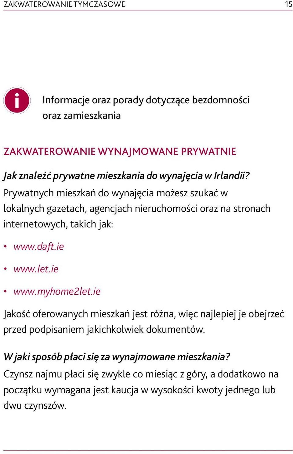 daft.ie www.let.ie www.myhome2let.ie Jakość oferowanych mieszkań jest różna, więc najlepiej je obejrzeć przed podpisaniem jakichkolwiek dokumentów.