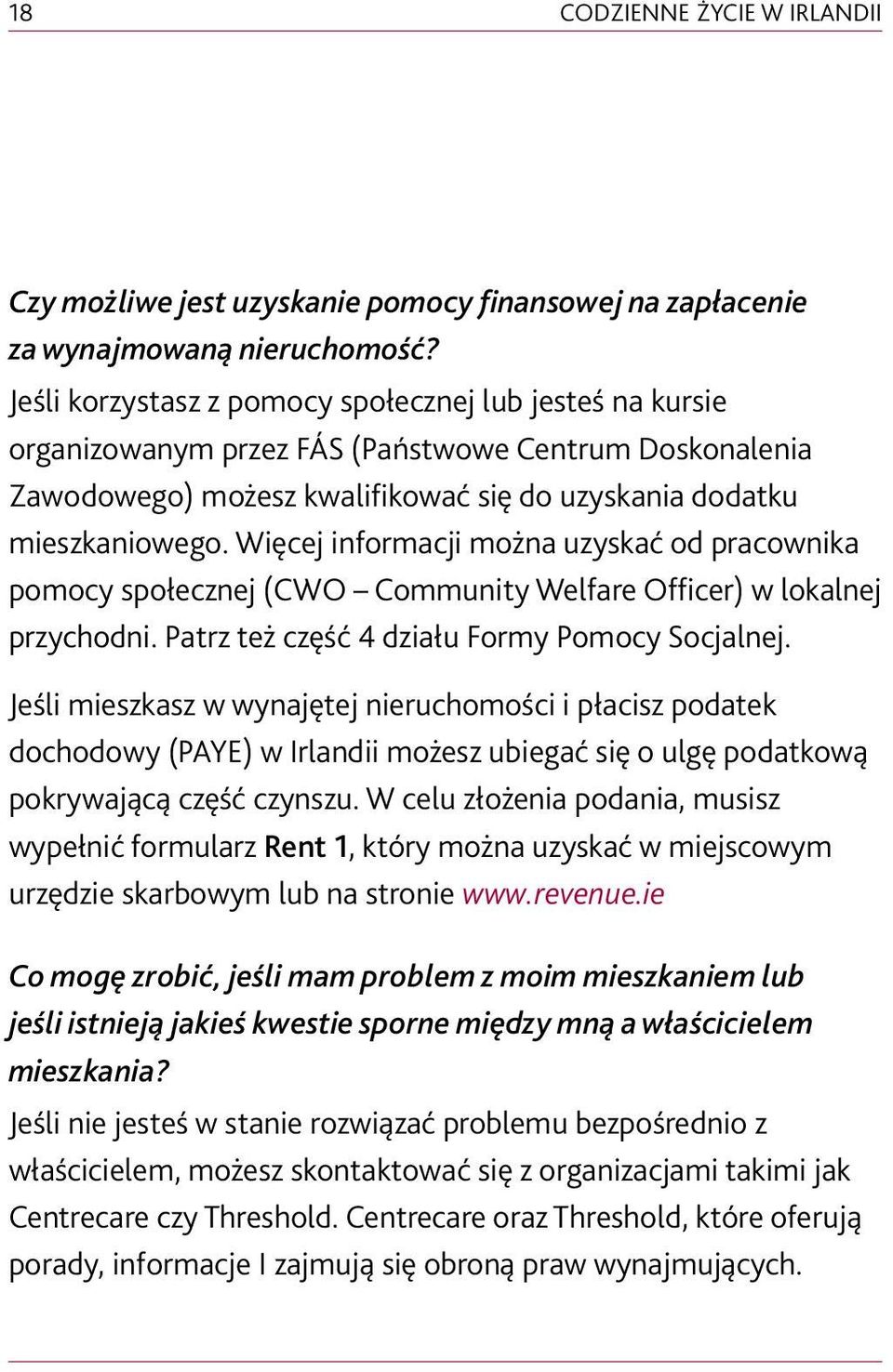 Więcej informacji można uzyskać od pracownika pomocy społecznej (CWO Community Welfare Officer) w lokalnej przychodni. Patrz też część 4 działu Formy Pomocy Socjalnej.