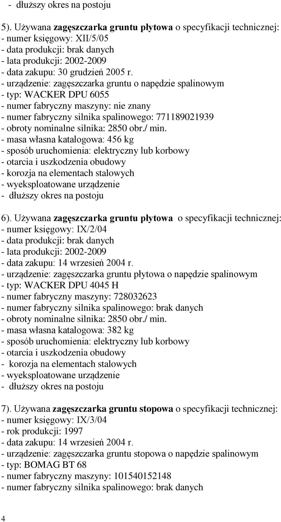 2850 obr./ min. - masa własna katalogowa: 456 kg - sposób uruchomienia: elektryczny lub korbowy - otarcia i uszkodzenia obudowy - korozja na elementach stalowych 6).