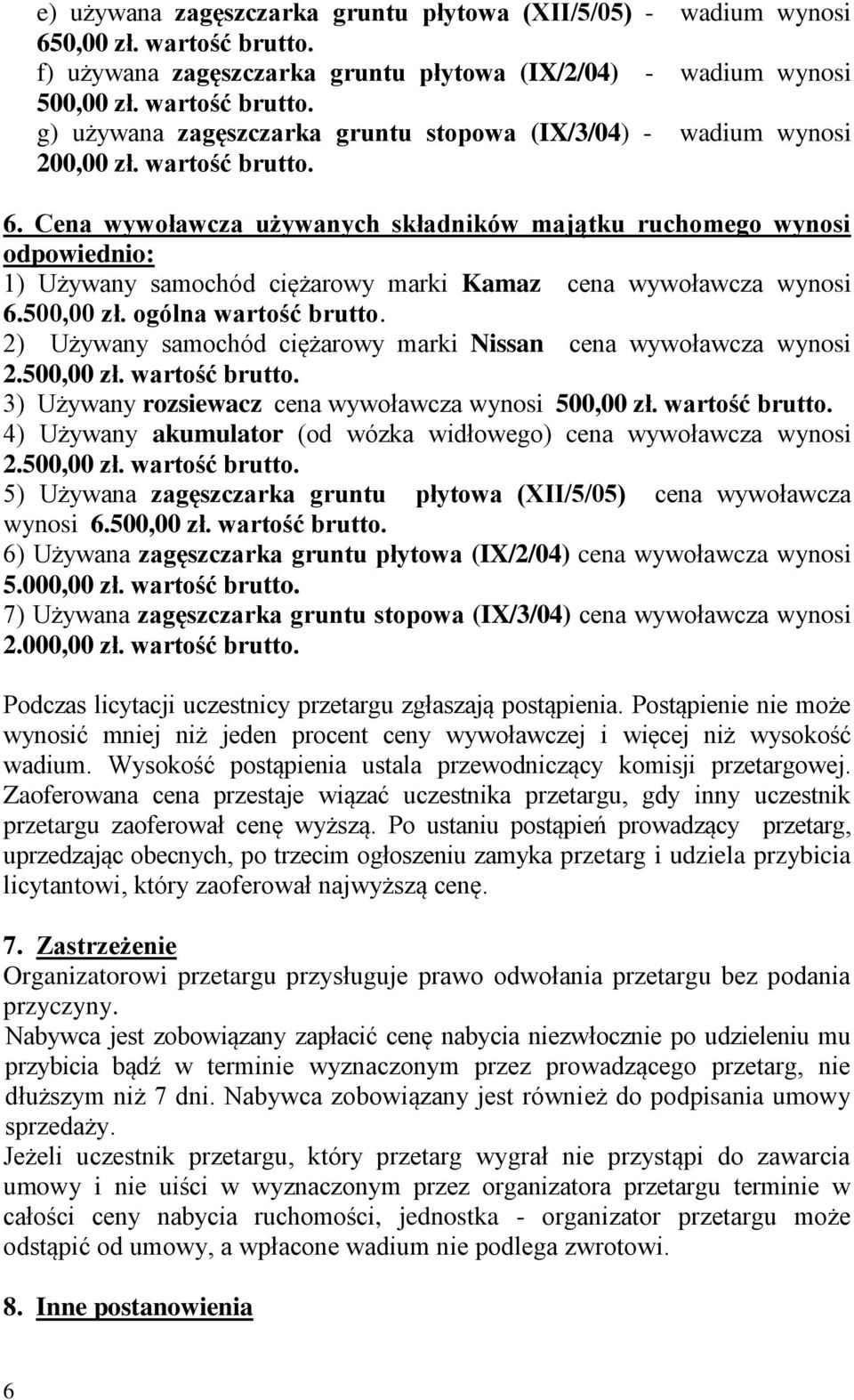 2) Używany samochód ciężarowy marki Nissan cena wywoławcza wynosi 2.500,00 zł. wartość brutto. 3) Używany rozsiewacz cena wywoławcza wynosi 500,00 zł. wartość brutto. 4) Używany akumulator (od wózka widłowego) cena wywoławcza wynosi 2.