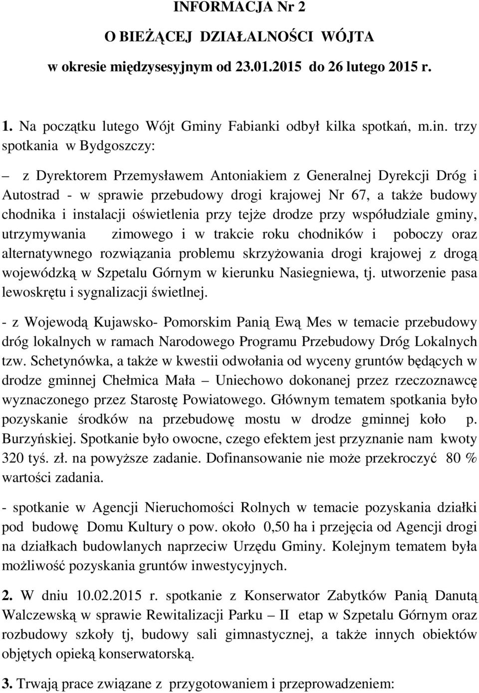 trzy spotkania w Bydgoszczy: z Dyrektorem Przemysławem Antoniakiem z Generalnej Dyrekcji Dróg i Autostrad - w sprawie przebudowy drogi krajowej Nr 67, a takŝe budowy chodnika i instalacji oświetlenia