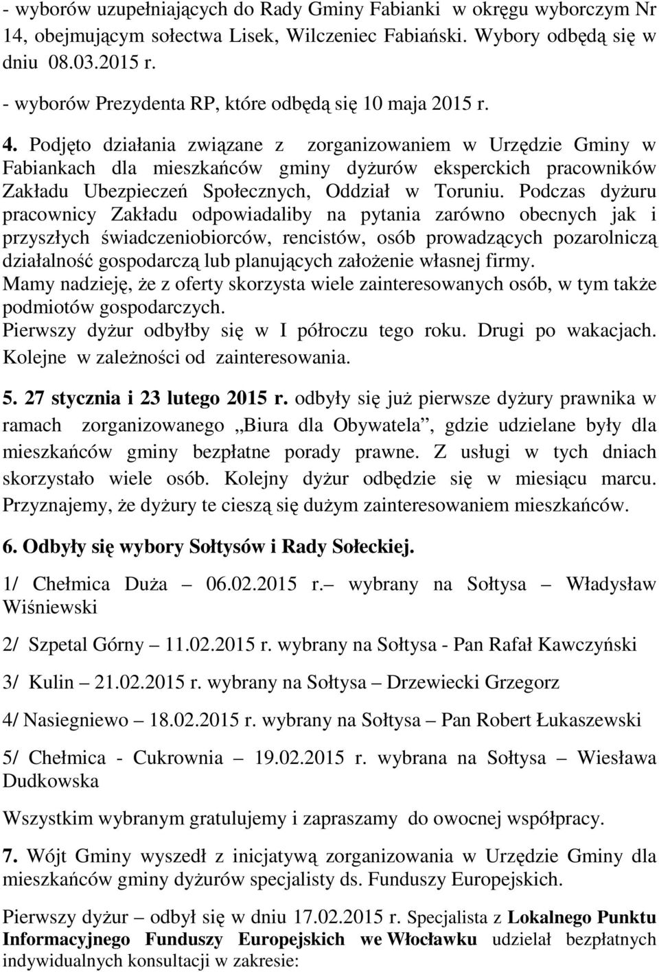 Podjęto działania związane z zorganizowaniem w Urzędzie Gminy w Fabiankach dla mieszkańców gminy dyŝurów eksperckich pracowników Zakładu Ubezpieczeń Społecznych, Oddział w Toruniu.