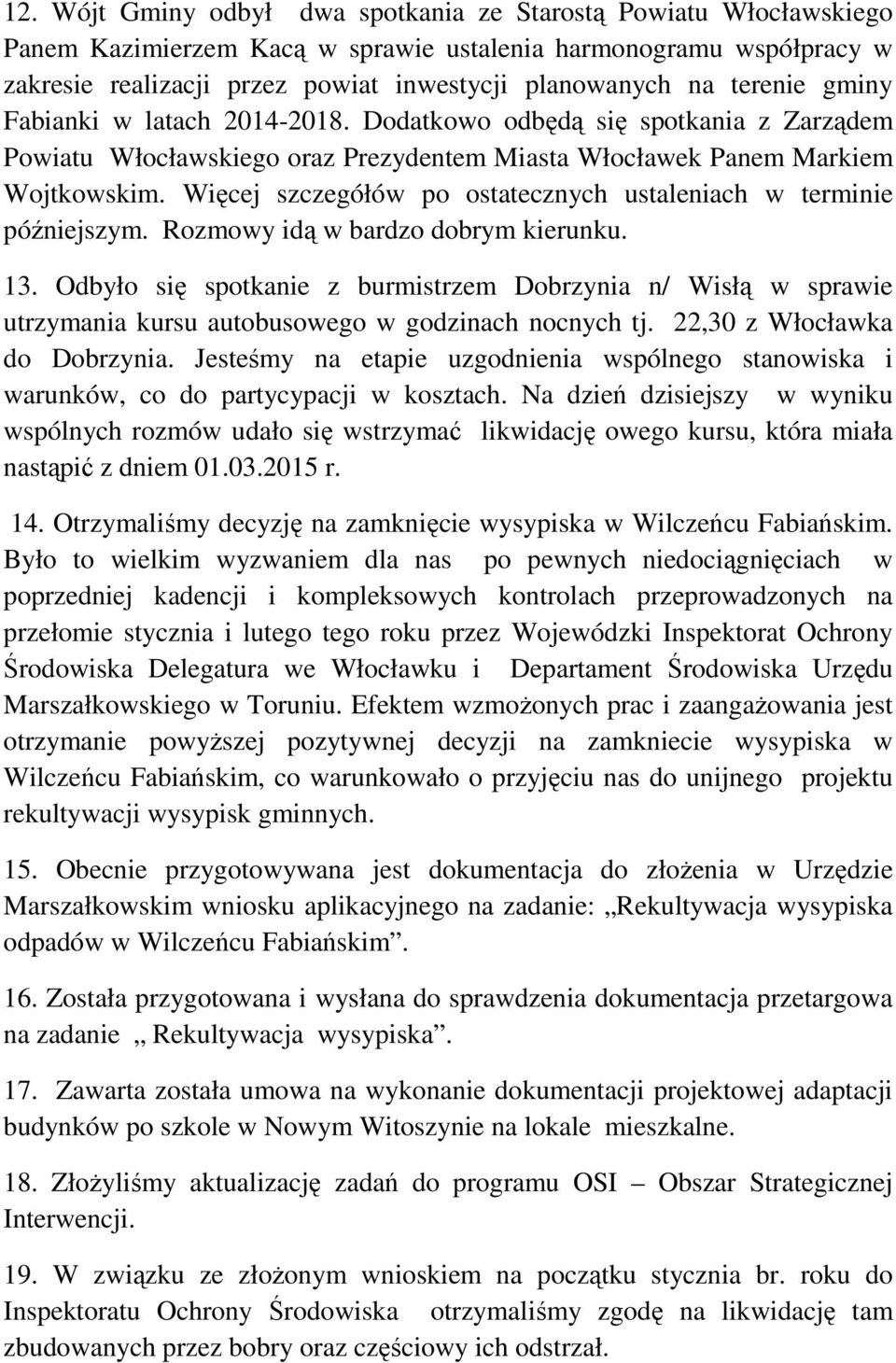 Więcej szczegółów po ostatecznych ustaleniach w terminie późniejszym. Rozmowy idą w bardzo dobrym kierunku. 13.