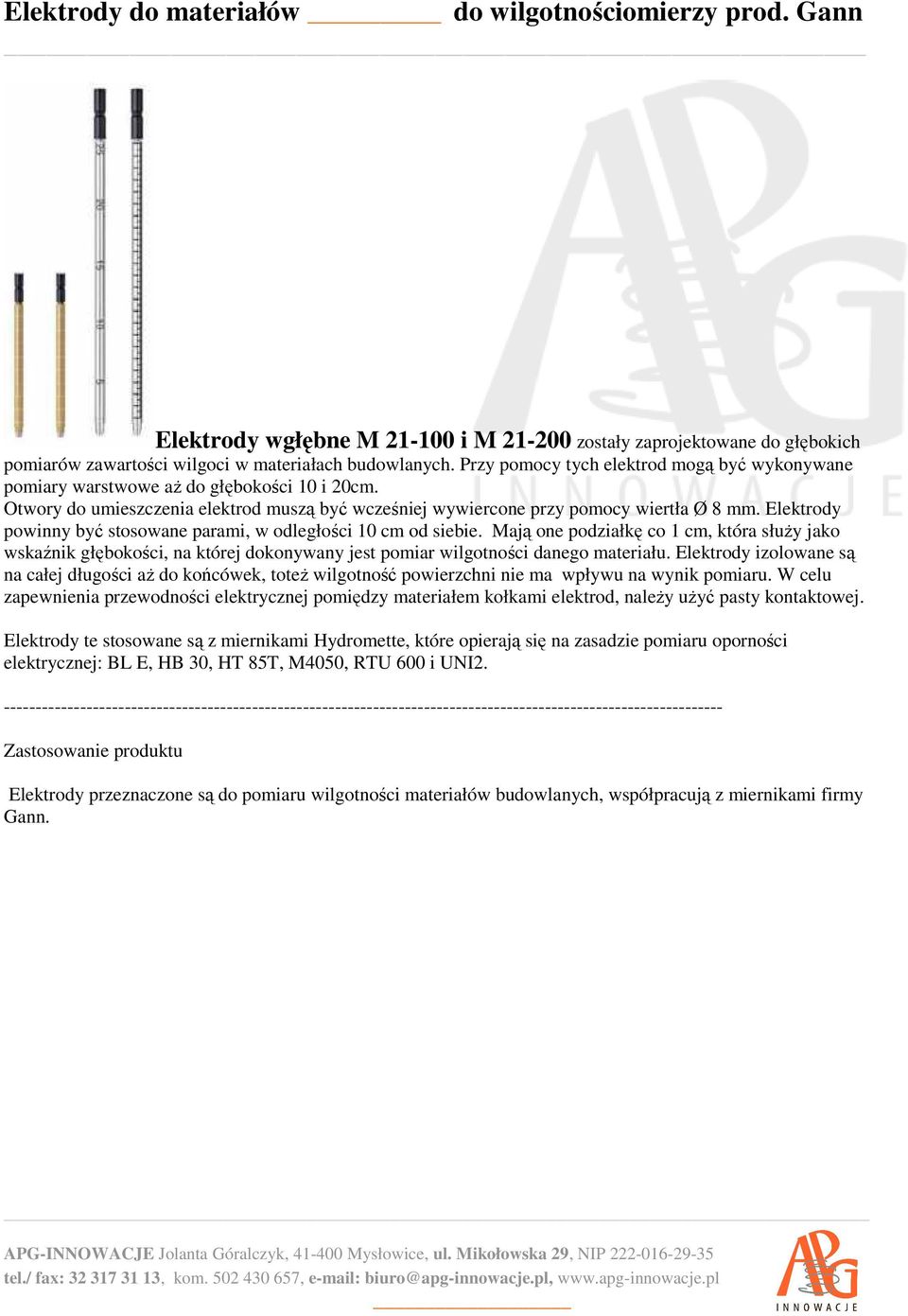 Elektrody powinny być stosowane parami, w odległości 10 cm od siebie. Mają one podziałkę co 1 cm, która służy jako wskaźnik głębokości, na której dokonywany jest pomiar wilgotności danego materiału.