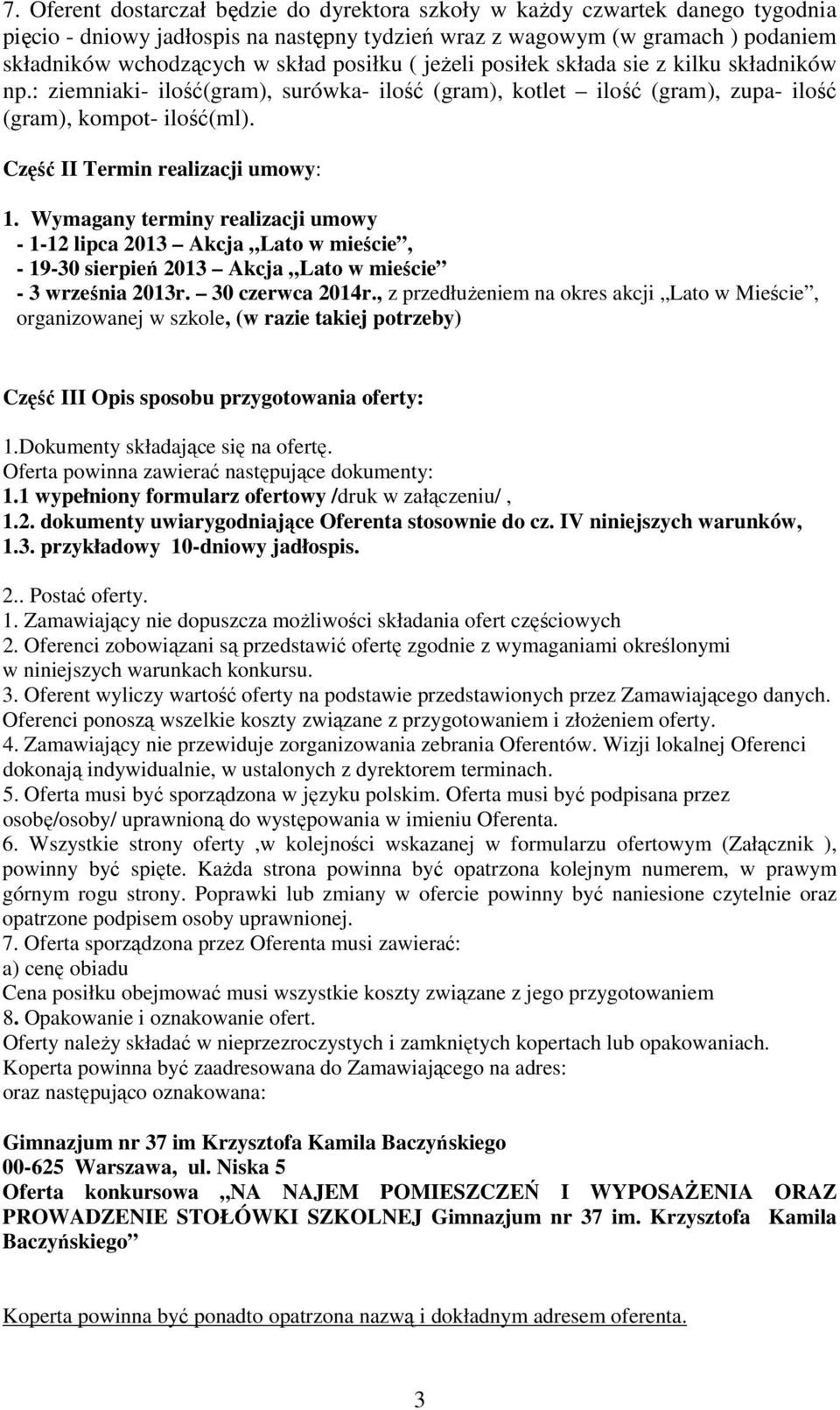 Część II Termin realizacji umowy: 1. Wymagany terminy realizacji umowy - 1-12 lipca 2013 Akcja Lato w mieście, - 19-30 sierpień 2013 Akcja Lato w mieście - 3 września 2013r. 30 czerwca 2014r.