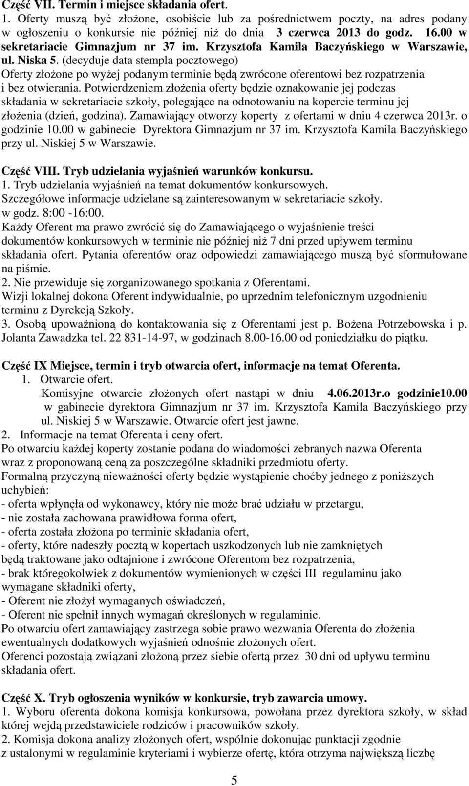 Krzysztofa Kamila Baczyńskiego w Warszawie, ul. Niska 5. (decyduje data stempla pocztowego) Oferty złożone po wyżej podanym terminie będą zwrócone oferentowi bez rozpatrzenia i bez otwierania.