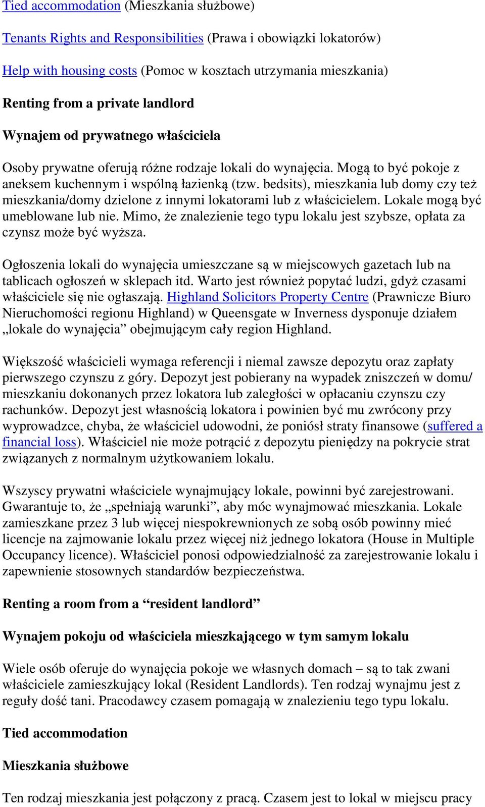 bedsits), mieszkania lub domy czy też mieszkania/domy dzielone z innymi lokatorami lub z właścicielem. Lokale mogą być umeblowane lub nie.