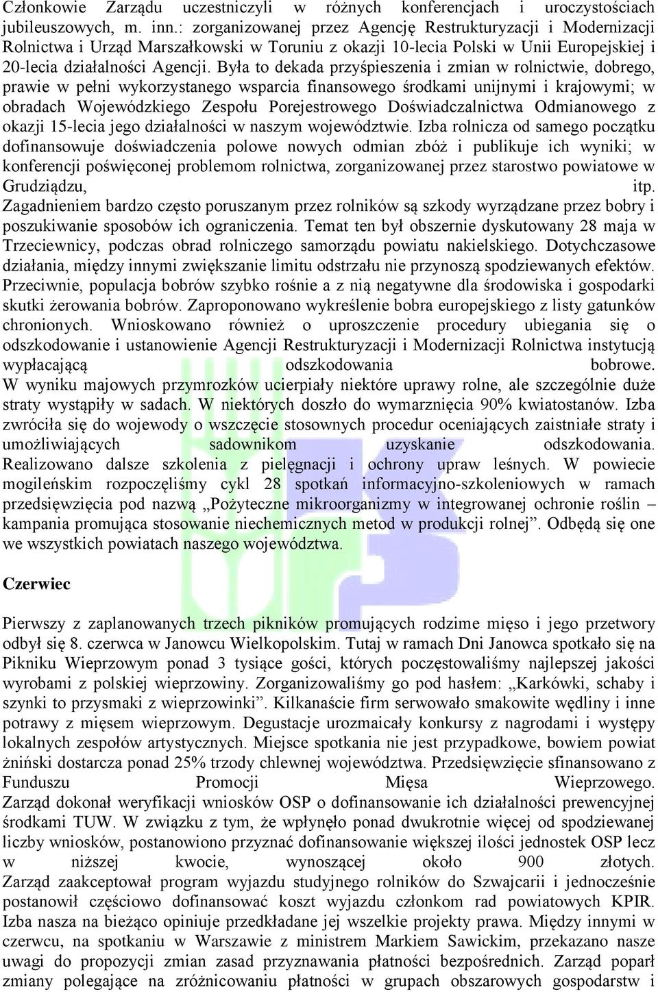 Była to dekada przyśpieszenia i zmian w rolnictwie, dobrego, prawie w pełni wykorzystanego wsparcia finansowego środkami unijnymi i krajowymi; w obradach Wojewódzkiego Zespołu Porejestrowego