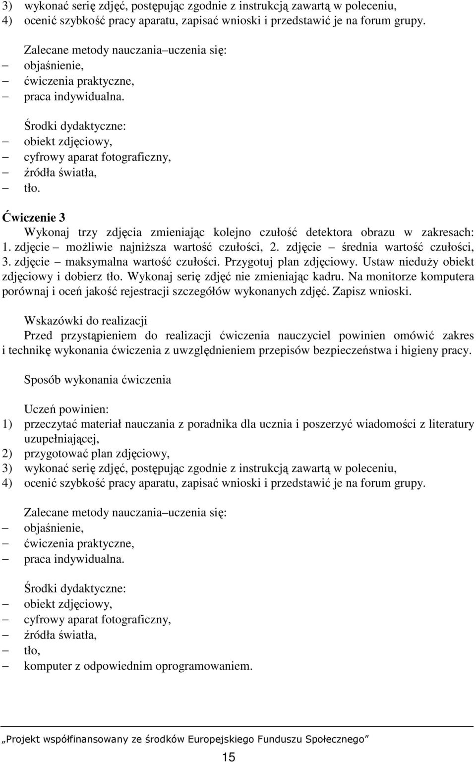 Ćwiczenie 3 Wykonaj trzy zdjęcia zmieniając kolejno czułość detektora obrazu w zakresach: 1. zdjęcie moŝliwie najniŝsza wartość czułości, 2. zdjęcie średnia wartość czułości, 3.