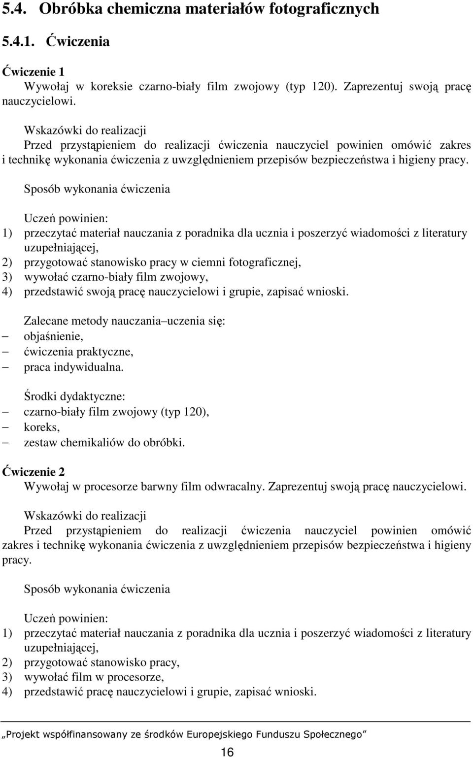 Sposób wykonania ćwiczenia Uczeń powinien: 1) przeczytać materiał nauczania z poradnika dla ucznia i poszerzyć wiadomości z literatury uzupełniającej, 2) przygotować stanowisko pracy w ciemni