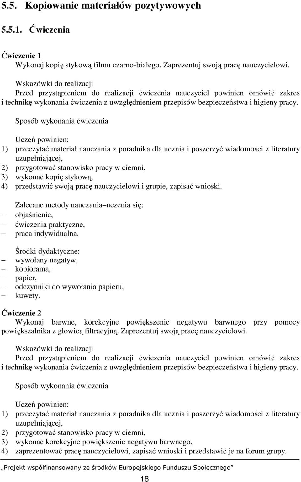 Sposób wykonania ćwiczenia Uczeń powinien: 1) przeczytać materiał nauczania z poradnika dla ucznia i poszerzyć wiadomości z literatury uzupełniającej, 2) przygotować stanowisko pracy w ciemni, 3)