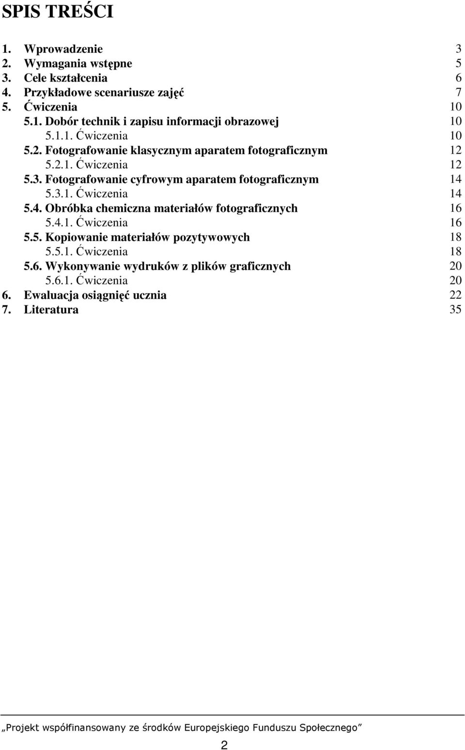 Fotografowanie cyfrowym aparatem fotograficznym 14 5.3.1. Ćwiczenia 14 5.4. Obróbka chemiczna materiałów fotograficznych 16 5.4.1. Ćwiczenia 16 5.5. Kopiowanie materiałów pozytywowych 18 5.