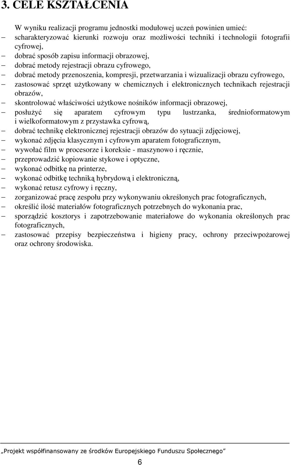 chemicznych i elektronicznych technikach rejestracji obrazów, skontrolować właściwości uŝytkowe nośników informacji obrazowej, posłuŝyć się aparatem cyfrowym typu lustrzanka, średnioformatowym i