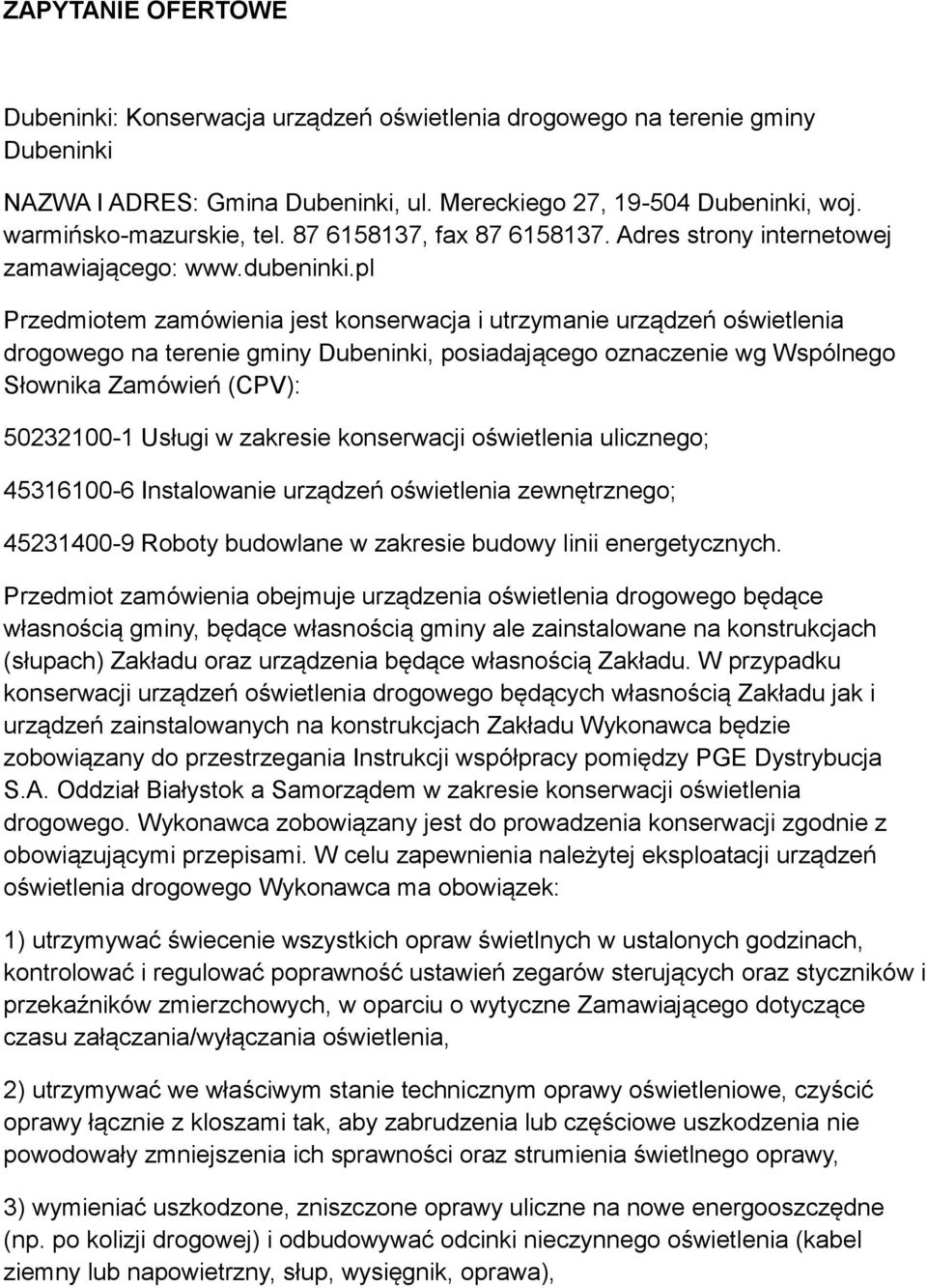 pl Przedmiotem zamówienia jest konserwacja i utrzymanie urządzeń oświetlenia drogowego na terenie gminy Dubeninki, posiadającego oznaczenie wg Wspólnego Słownika Zamówień (CPV): 50232100-1 Usługi w