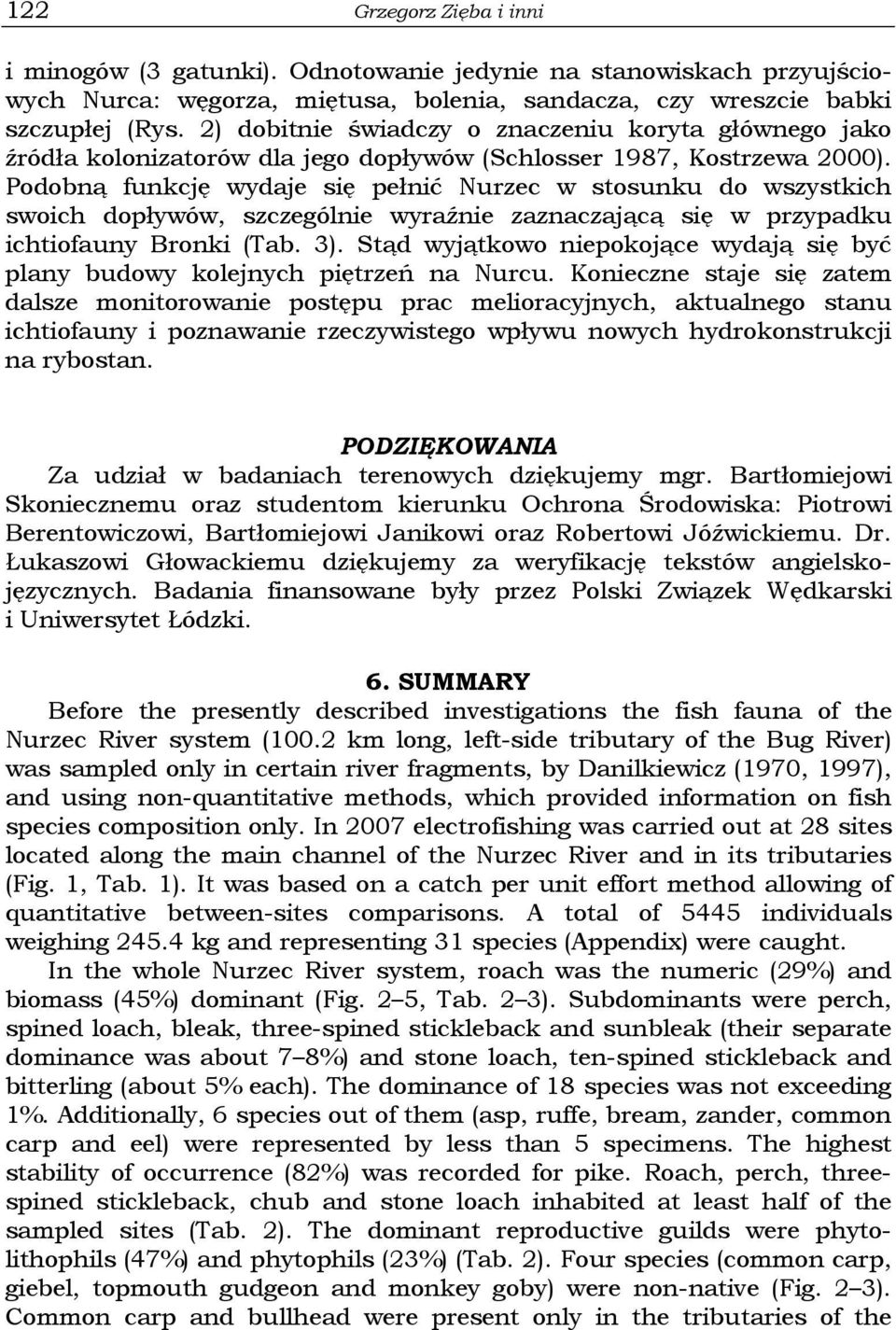 Podobną funkcję wydaje się pełnić Nurzec w stosunku do wszystkich swoich dopływów, szczególnie wyraźnie zaznaczającą się w przypadku ichtiofauny Bronki (Tab. 3).