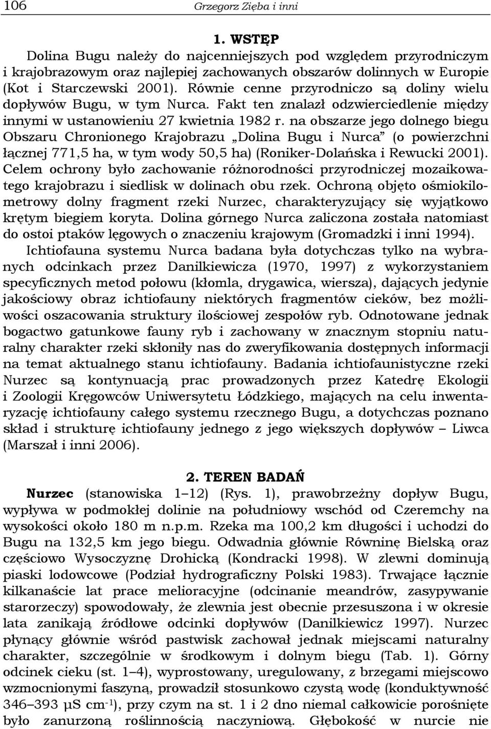 na obszarze jego dolnego biegu Obszaru Chronionego Krajobrazu Dolina Bugu i Nurca (o powierzchni łącznej 771,5 ha, w tym wody 50,5 ha) (Roniker-Dolańska i Rewucki 2001).