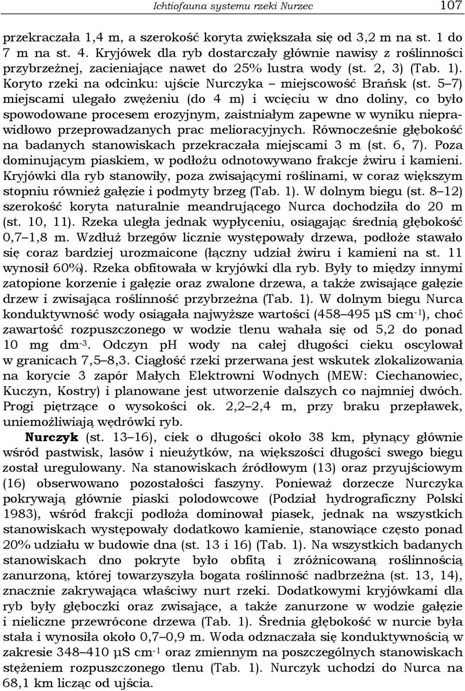 5 7) miejscami ulegało zwężeniu (do 4 m) i wcięciu w dno doliny, co było spowodowane procesem erozyjnym, zaistniałym zapewne w wyniku nieprawidłowo przeprowadzanych prac melioracyjnych.