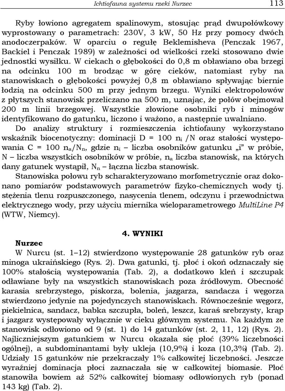 W ciekach o głębokości do 0,8 m obławiano oba brzegi na odcinku 100 m brodząc w górę cieków, natomiast ryby na stanowiskach o głębokości powyżej 0,8 m obławiano spływając biernie łodzią na odcinku