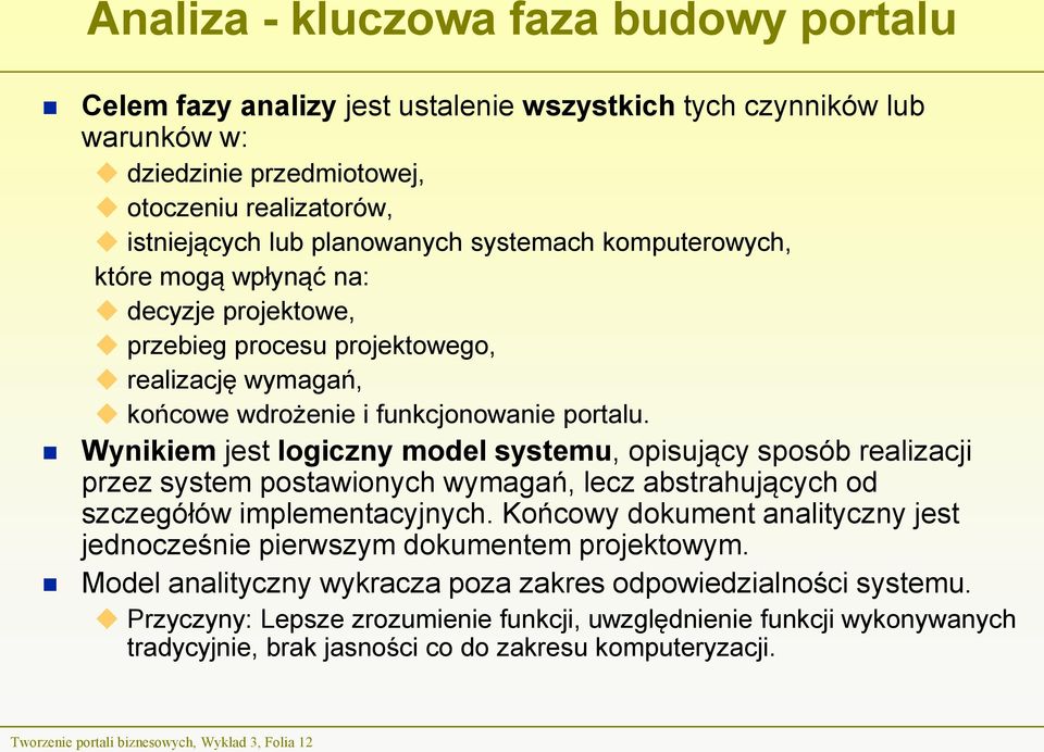 Wynikiem jest logiczny model systemu, opisujący sposób realizacji przez system postawionych wymagań, lecz abstrahujących od szczegółów implementacyjnych.