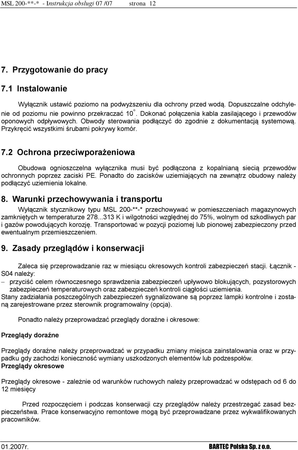 Przykręcić wszystkimi śrubami pokrywy komór. 7.2 Ochrona przeciwporażeniowa Obudowa ognioszczelna wyłącznika musi być podłączona z kopalnianą siecią przewodów ochronnych poprzez zaciski PE.