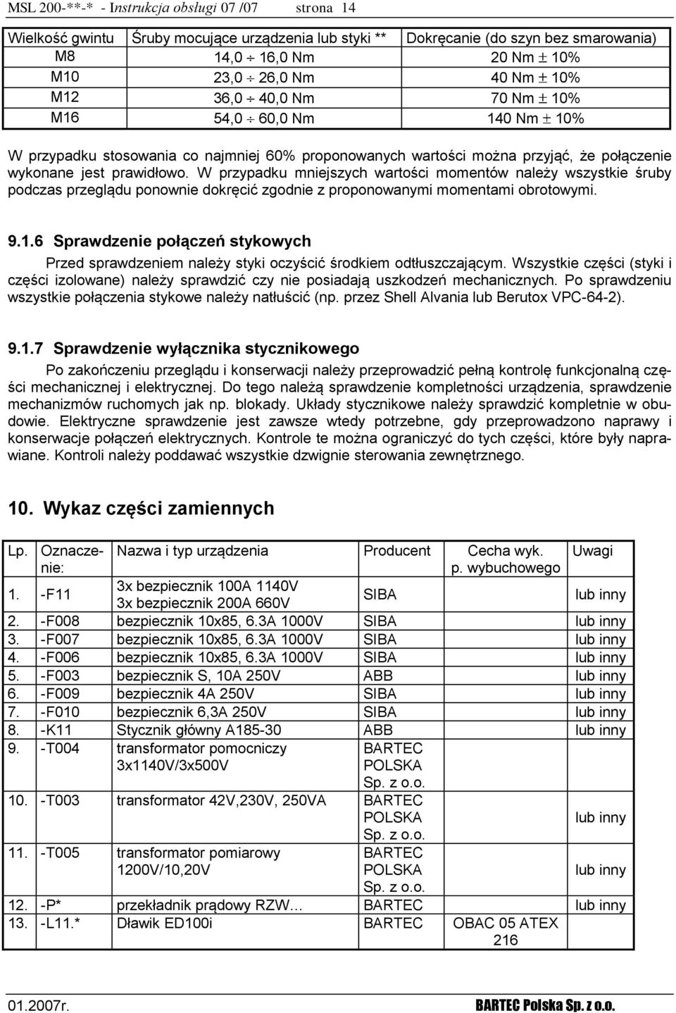 W przypadku mniejszych wartości momentów należy wszystkie śruby podczas przeglądu ponownie dokręcić zgodnie z proponowanymi momentami obrotowymi. 9.1.