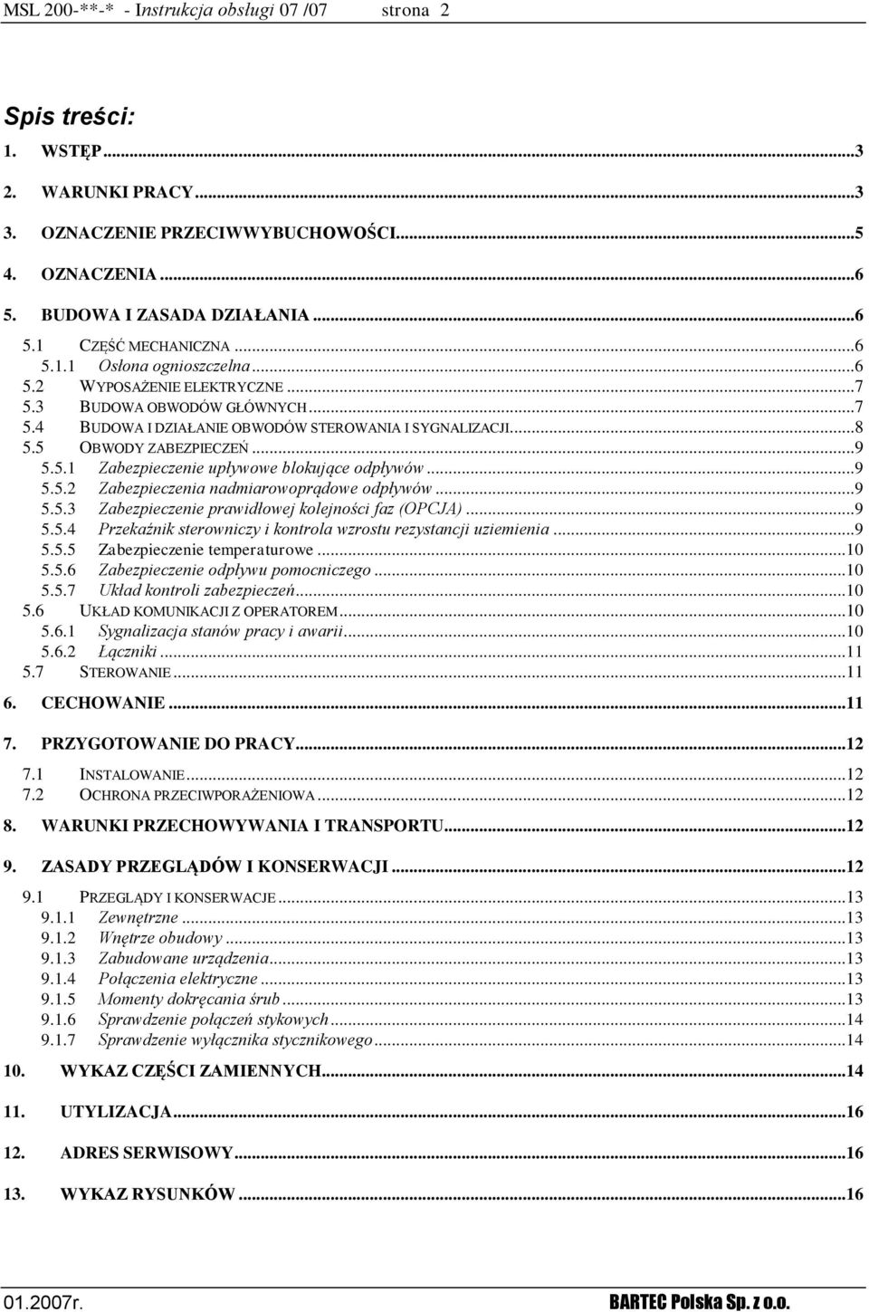 ..9 5.5.2 Zabezpieczenia nadmiarowoprądowe odpływów...9 5.5.3 Zabezpieczenie prawidłowej kolejności faz (OPCJA)...9 5.5.4 Przekaźnik sterowniczy i kontrola wzrostu rezystancji uziemienia...9 5.5.5 Zabezpieczenie temperaturowe.