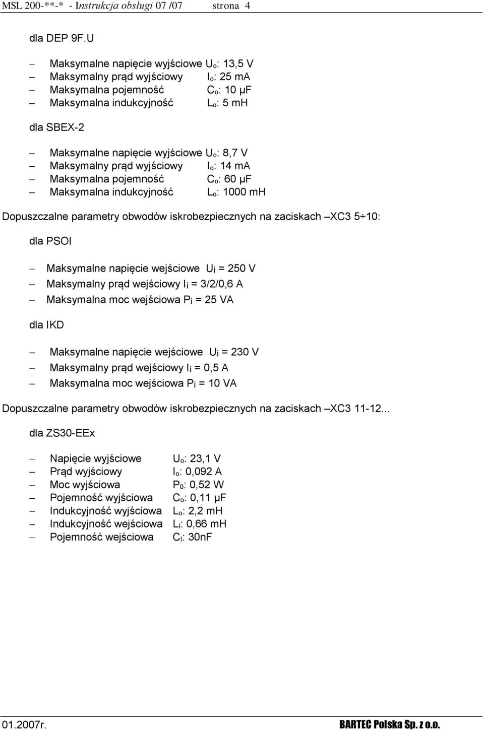 Maksymalny prąd wyjściowy I o: 14 ma Maksymalna pojemność C o: 60 μf Maksymalna indukcyjność L o: 1000 mh Dopuszczalne parametry obwodów iskrobezpiecznych na zaciskach XC3 5 10: dla PSOI Maksymalne