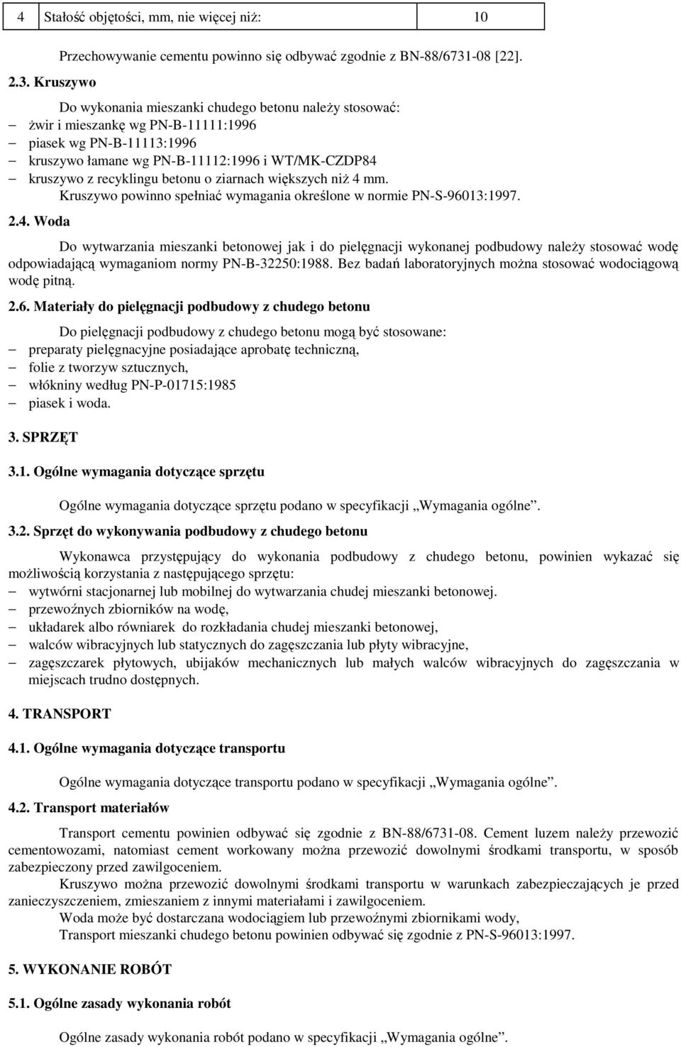 ziarnach większych niŝ 4 mm. Kruszywo powinno spełniać wymagania określone w normie PN-S-96013:1997. 2.4. Woda Do wytwarzania mieszanki betonowej jak i do pielęgnacji wykonanej podbudowy naleŝy stosować wodę odpowiadającą wymaganiom normy PN-B-32250:1988.