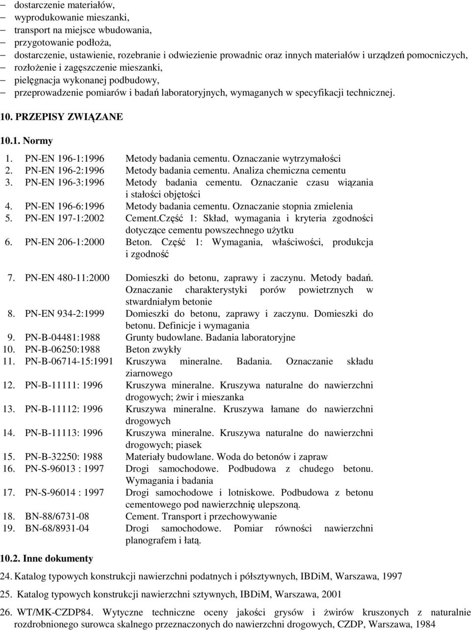 PRZEPISY ZWIĄZANE 10.1. Normy 1. PN-EN 196-1:1996 Metody badania cementu. Oznaczanie wytrzymałości 2. PN-EN 196-2:1996 Metody badania cementu. Analiza chemiczna cementu 3.