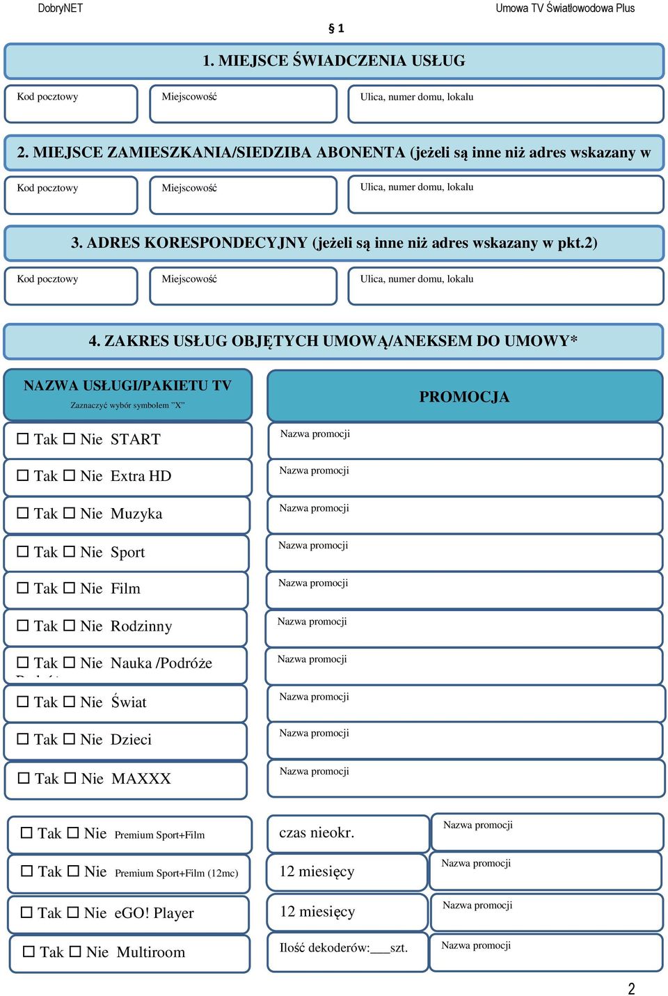 ZAKRES USŁUG OBJĘTYCH UMOWĄ/ANEKSEM DO UMOWY* NAZWA USŁUGI/PAKIETU TV Zaznaczyć wybór symbolem X PROMOCJA Tak Nie START Tak Nie Extra HD Tak Nie Muzyka Tak Nie Sport Tak Nie Film Tak Nie