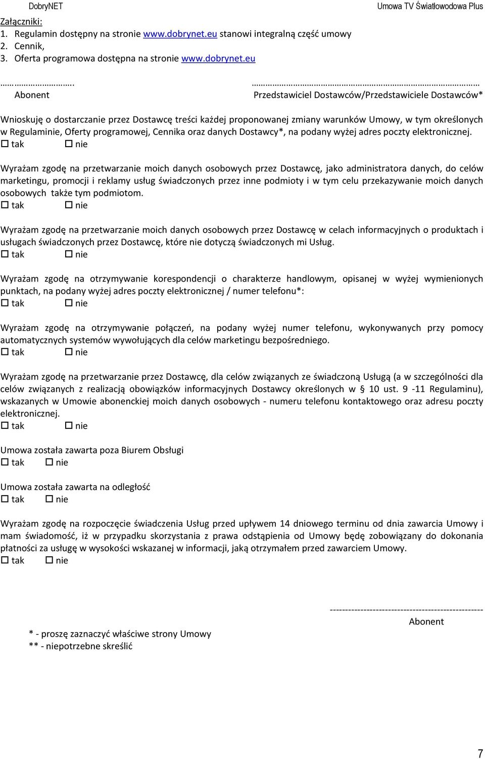 . Abonent Przedstawiciel Dostawców/Przedstawiciele Dostawców* Wnioskuję o dostarczanie przez Dostawcę treści każdej proponowanej zmiany warunków Umowy, w tym określonych w Regulaminie, Oferty