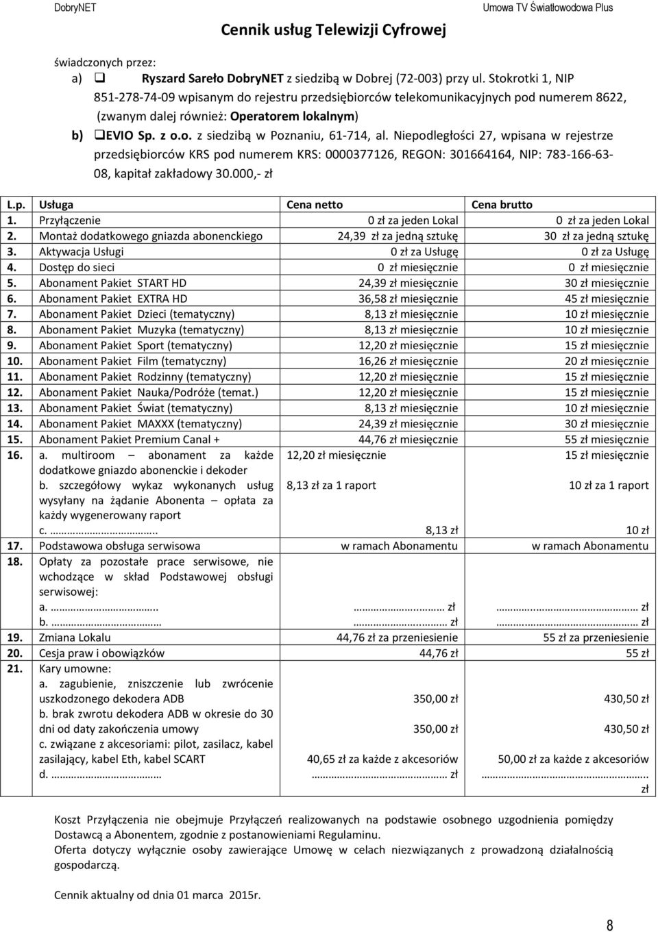 Niepodległości 27, wpisana w rejestrze przedsiębiorców KRS pod numerem KRS: 0000377126, REGON: 301664164, NIP: 783-166-63-08, kapitał zakładowy 30.000,- zł L.p. Usługa Cena netto Cena brutto 1.