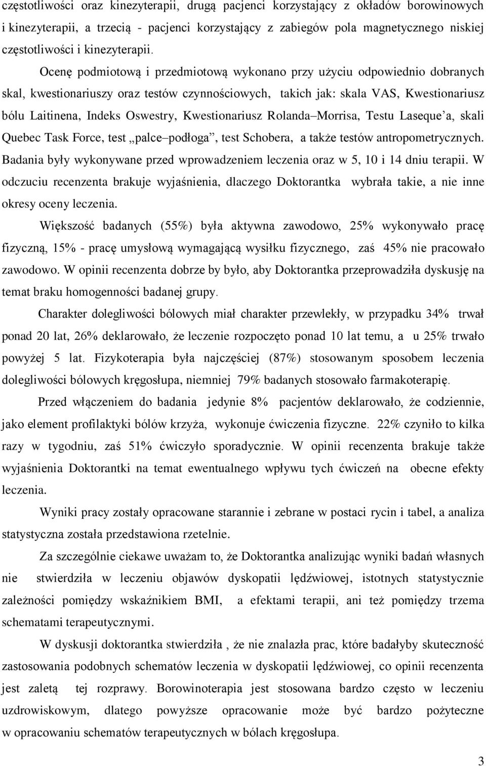 Ocenę podmiotową i przedmiotową wykonano przy użyciu odpowiednio dobranych skal, kwestionariuszy oraz testów czynnościowych, takich jak: skala VAS, Kwestionariusz bólu Laitinena, Indeks Oswestry,