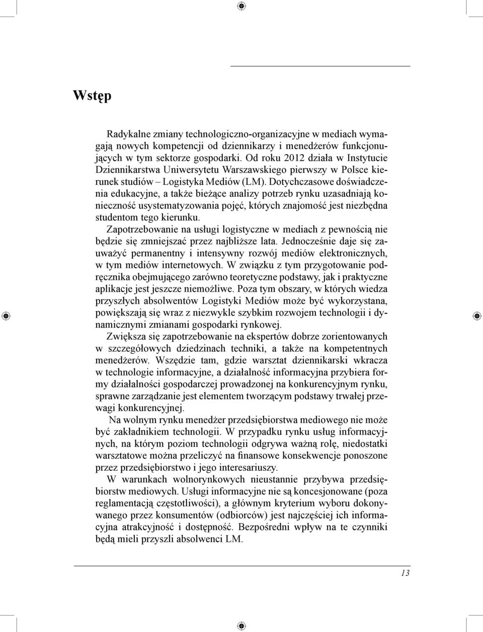 Dotychczasowe doświadczenia edukacyjne, a także bieżące analizy potrzeb rynku uzasadniają konieczność usystematyzowania pojęć, których znajomość jest niezbędna studentom tego kierunku.