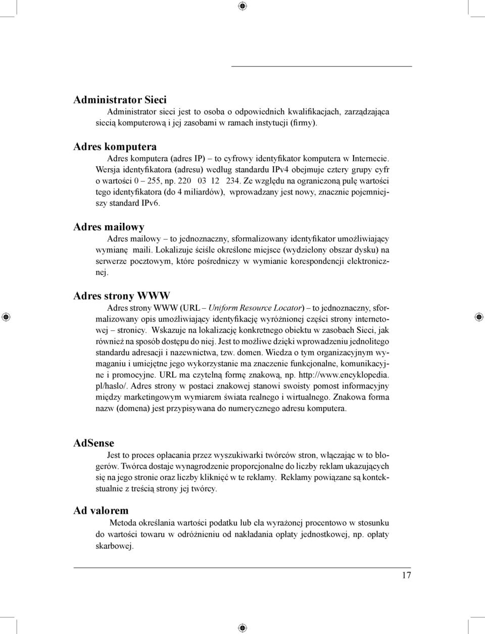 220 03 12 234. Ze względu na ograniczoną pulę wartości tego identyfikatora (do 4 miliardów), wprowadzany jest nowy, znacznie pojemniejszy standard IPv6.