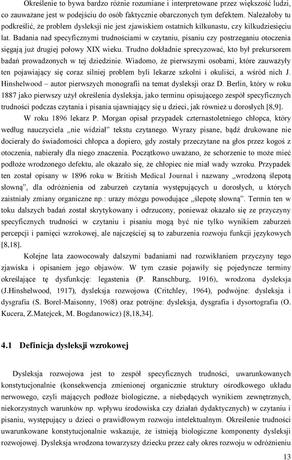 Badania nad specyficznymi trudnościami w czytaniu, pisaniu czy postrzeganiu otoczenia sięgają już drugiej połowy XIX wieku.