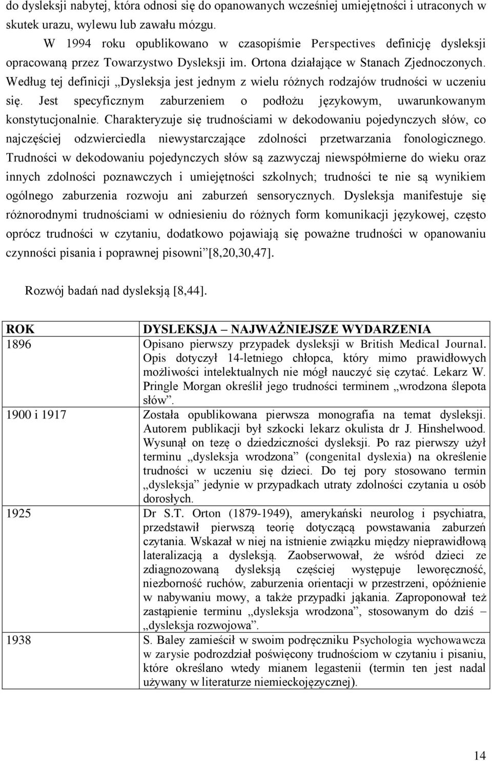 Według tej definicji Dysleksja jest jednym z wielu różnych rodzajów trudności w uczeniu się. Jest specyficznym zaburzeniem o podłożu językowym, uwarunkowanym konstytucjonalnie.