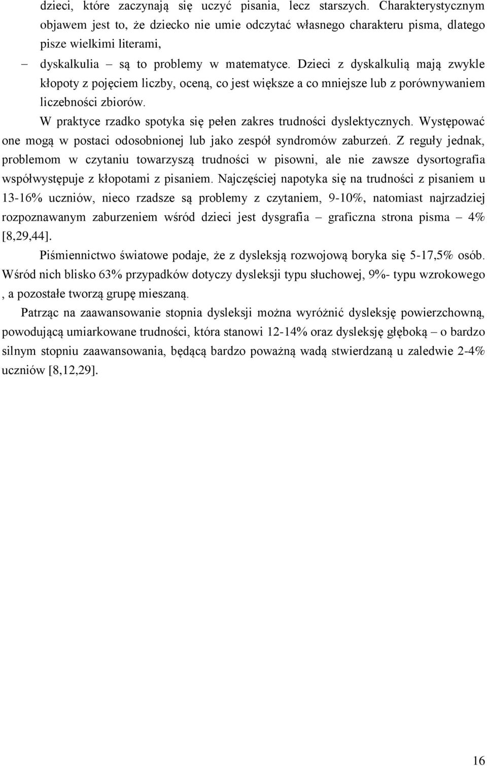 Dzieci z dyskalkulią mają zwykle kłopoty z pojęciem liczby, oceną, co jest większe a co mniejsze lub z porównywaniem liczebności zbiorów.