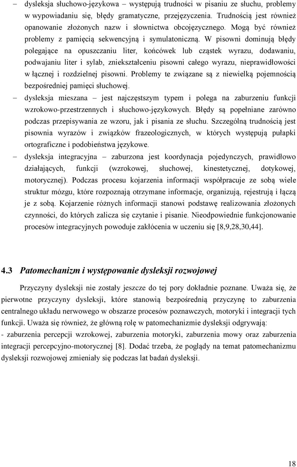 W pisowni dominują błędy polegające na opuszczaniu liter, końcówek lub cząstek wyrazu, dodawaniu, podwajaniu liter i sylab, zniekształceniu pisowni całego wyrazu, nieprawidłowości w łącznej i