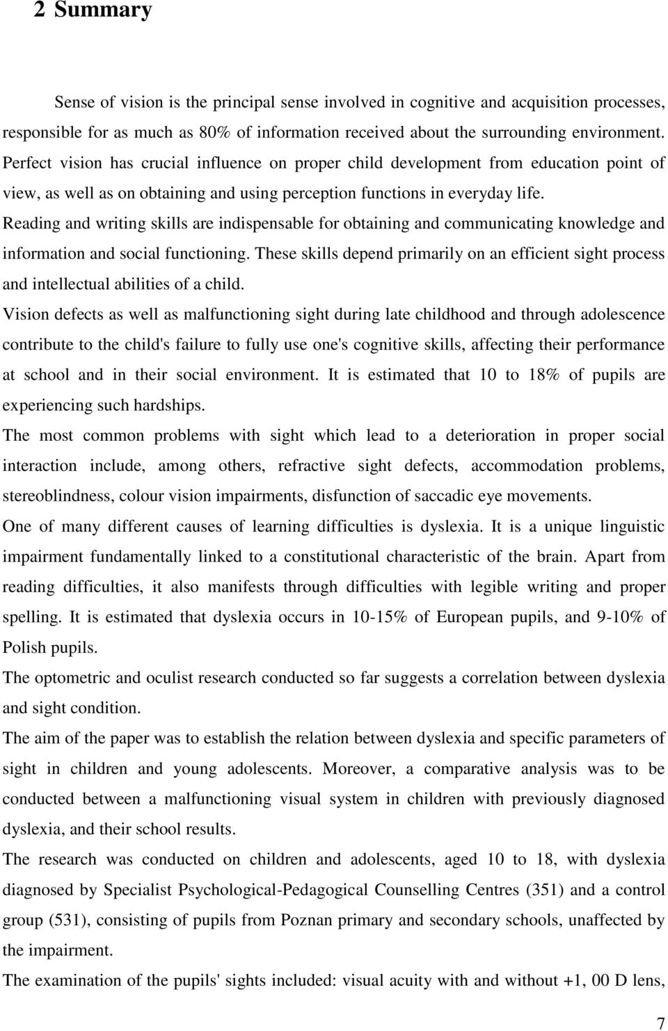 Reading and writing skills are indispensable for obtaining and communicating knowledge and information and social functioning.