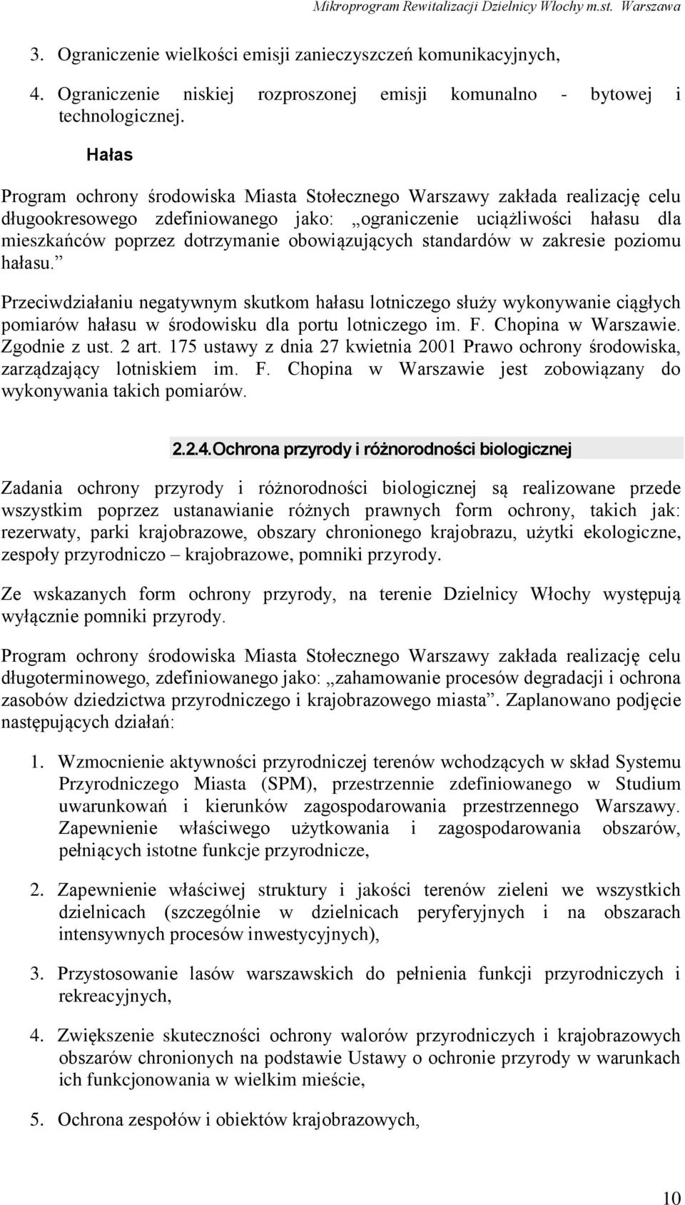 obowiązujących standardów w zakresie poziomu hałasu. Przeciwdziałaniu negatywnym skutkom hałasu lotniczego służy wykonywanie ciągłych pomiarów hałasu w środowisku dla portu lotniczego im. F.