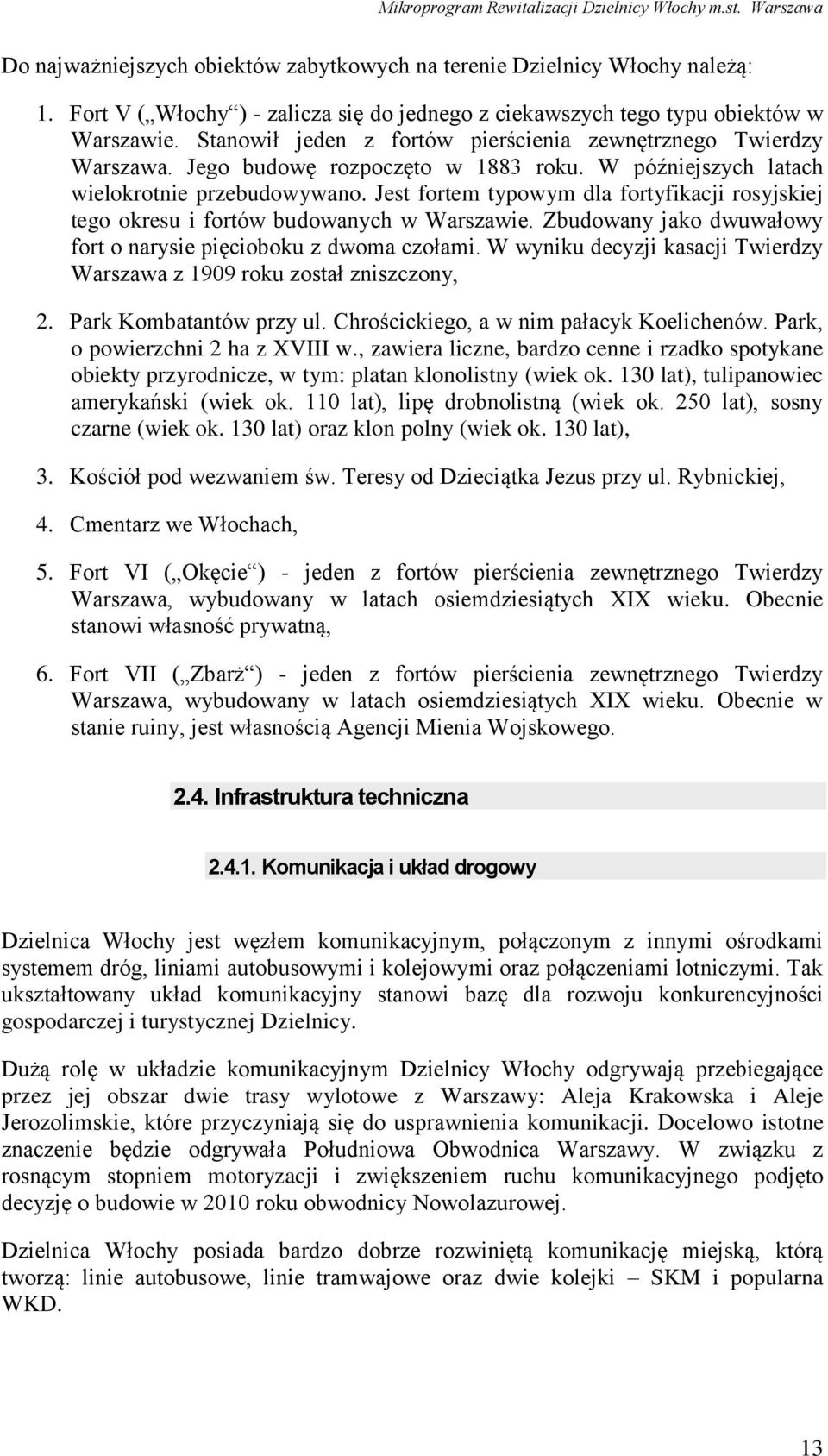 Jest fortem typowym dla fortyfikacji rosyjskiej tego okresu i fortów budowanych w Warszawie. Zbudowany jako dwuwałowy fort o narysie pięcioboku z dwoma czołami.