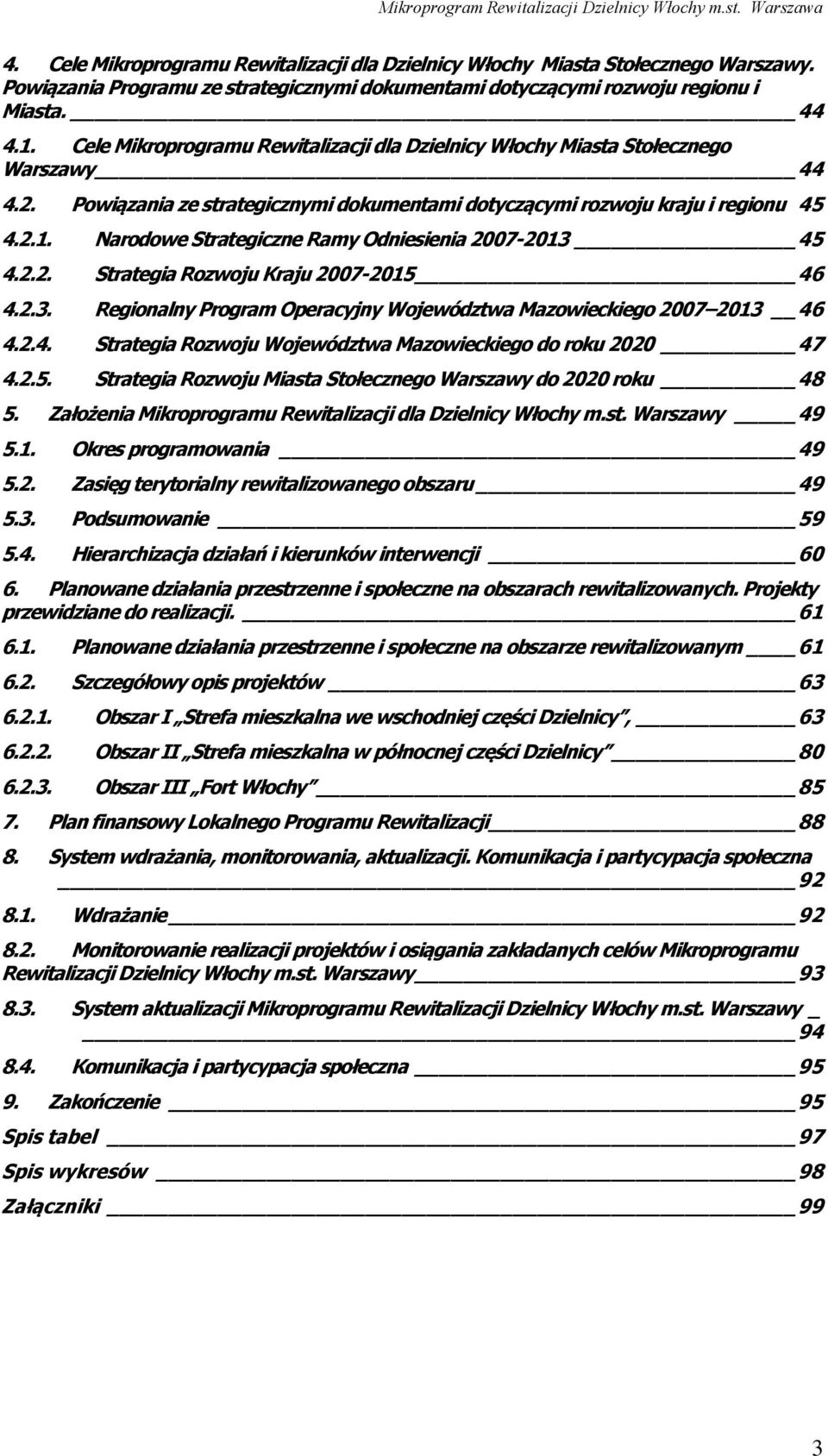 Narodowe Strategiczne Ramy Odniesienia 2007-2013 45 4.2.2. Strategia Rozwoju Kraju 2007-2015 46 4.2.3. Regionalny Program Operacyjny Województwa Mazowieckiego 2007 2013 46 4.2.4. Strategia Rozwoju Województwa Mazowieckiego do roku 2020 47 4.